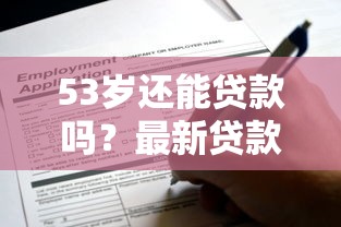 53岁还能贷款吗？最新贷款口子申请攻略与避坑指南
