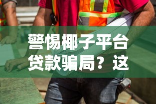 警惕椰子平台贷款骗局？这5个套路坑了无数人！