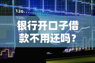 银行开口子借款不用还吗？真实借贷规则大揭秘