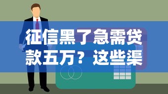 征信黑了急需贷款五万？这些渠道或许能解燃眉之急
