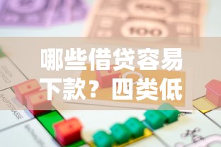 哪些借贷容易下款？四类低门槛贷款申请技巧解析