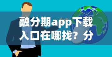 融分期app下载入口在哪找？分享正规平台的借款流程与使用技巧