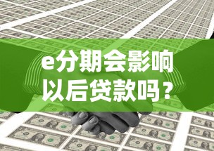 e分期会影响以后贷款吗？深度解析关键影响因素与应对策略