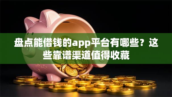 盘点能借钱的app平台有哪些？这些靠谱渠道值得收藏