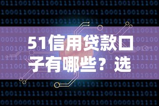 51信用贷款口子有哪些？选对平台轻松解决资金难题