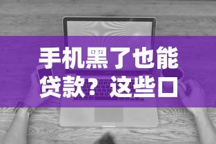 手机黑了也能贷款？这些口子门槛低到你想不到！