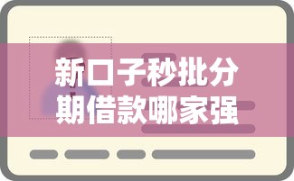 新口子秒批分期借款哪家强？低门槛快速到账攻略实测