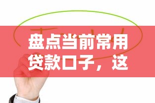 盘点当前常用贷款口子，这些正规渠道值得收藏