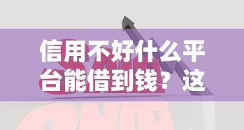 信用不好什么平台能借到钱？这几类渠道审核较宽松