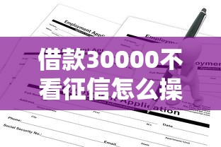 借款30000不看征信怎么操作？这份低门槛攻略请收好