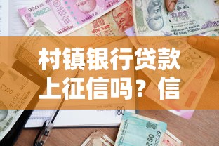 村镇银行贷款上征信吗？信用记录影响全解析