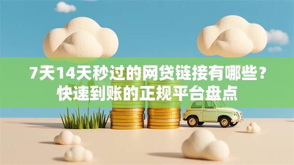 7天14天秒过的网贷链接有哪些？快速到账的正规平台盘点