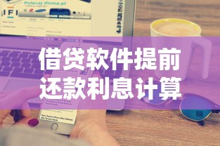 借贷软件提前还款利息计算全攻略 搞懂规则少花冤枉钱
