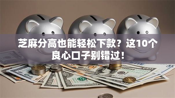 芝麻分高也能轻松下款？这10个良心口子别错过！