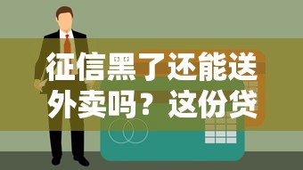 征信黑了还能送外卖吗？这份贷款指南帮你解决难题！