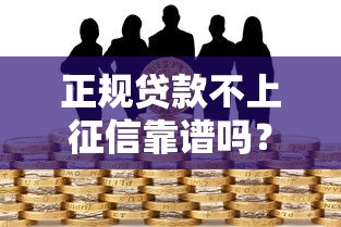 正规贷款不上征信靠谱吗？揭秘安全借款必知细节