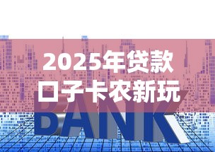 2025年贷款口子卡农新玩法：手把手教你避开坑点选对平台