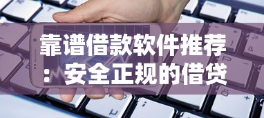靠谱借款软件推荐：安全正规的借贷平台有哪些？