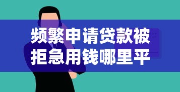 频繁申请贷款被拒急用钱哪里平台能借？真实经验分享