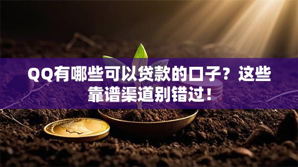 QQ有哪些可以贷款的口子？这些靠谱渠道别错过！