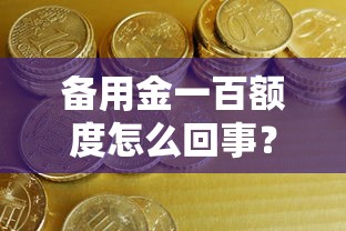 备用金一百额度怎么回事？额度低原因及提升技巧解析