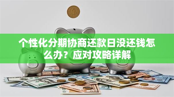个性化分期协商还款日没还钱怎么办？应对攻略详解