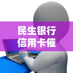 民生银行信用卡催收中标结果解析及应对策略深度解读