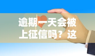 逾期一天会被上征信吗？这3个“救命”规则你要懂！