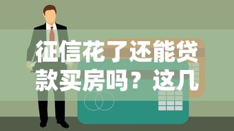 征信花了还能贷款买房吗？这几点必须提前弄清楚
