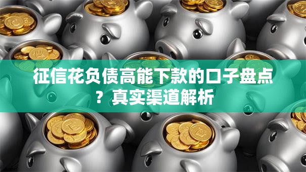 征信花负债高能下款的口子盘点？真实渠道解析