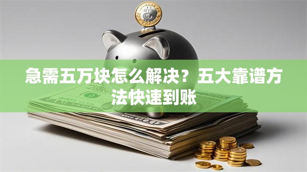 急需五万块怎么解决？五大靠谱方法快速到账