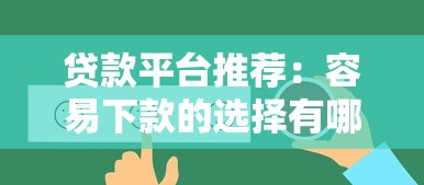 贷款平台推荐：容易下款的选择有哪些？