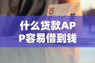 什么贷款APP容易借到钱而且额度高？这些平台资质靠谱、审批快