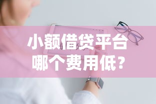 小额借贷平台哪个费用低？这几家靠谱又划算