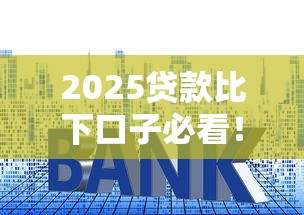 2025贷款比下口子必看！这些套路提前摸透才不踩雷