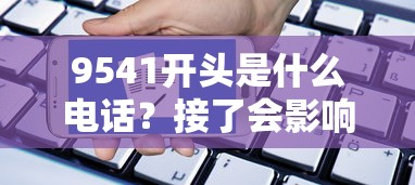9541开头是什么电话？接了会影响贷款申请吗？风险全解析