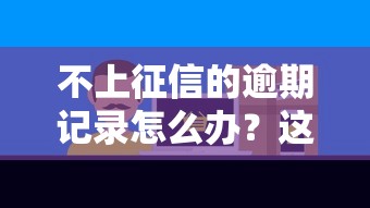 不上征信的逾期记录怎么办？这些方法或许能解决难题