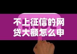 不上征信的网贷大额怎么申请？这5个要点必须掌握！