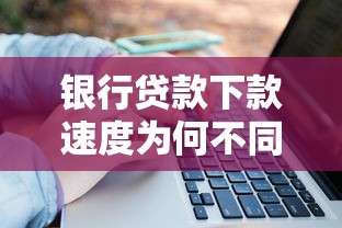银行贷款下款速度为何不同？六大关键因素全解析