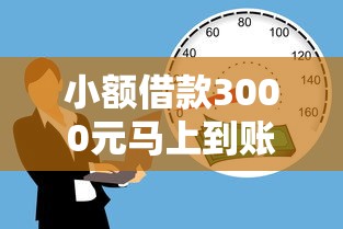 小额借款3000元马上到账？这些方法帮你快速解决资金难题！