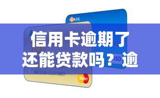 信用卡逾期了还能贷款吗？逾期后的补救方法全解析