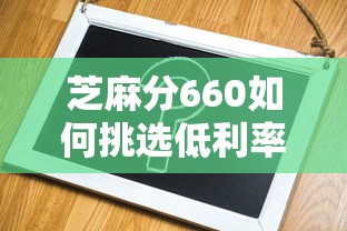 芝麻分660如何挑选低利率贷款平台？资深用户实测攻略