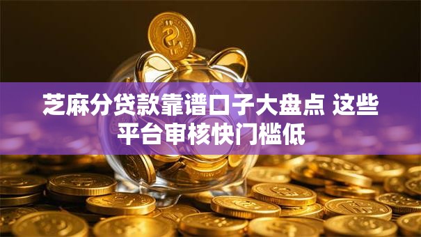 芝麻分贷款靠谱口子大盘点 这些平台审核快门槛低