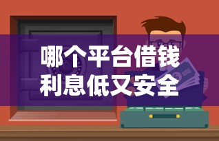 哪个平台借钱利息低又安全不查征信？实测5个靠谱渠道