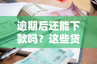 逾期后还能下款吗？这些贷款口子或许能帮到你！