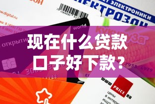 现在什么贷款口子好下款？这些渠道审批快、额度高！