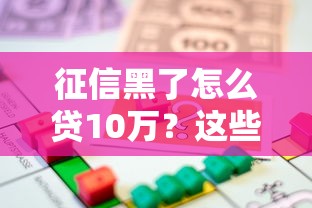 征信黑了怎么贷10万？这些方法或许能帮到你