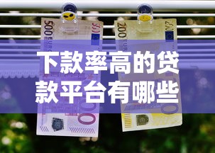 下款率高的贷款平台有哪些？实测推荐这几个靠谱选择！