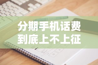 分期手机话费到底上不上征信？这些隐藏细节必须搞懂