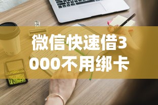 微信快速借3000不用绑卡也能还?这些方法你可能还不知道 微信快速借3000不用绑卡也能还?这些方法你可能还不知道
